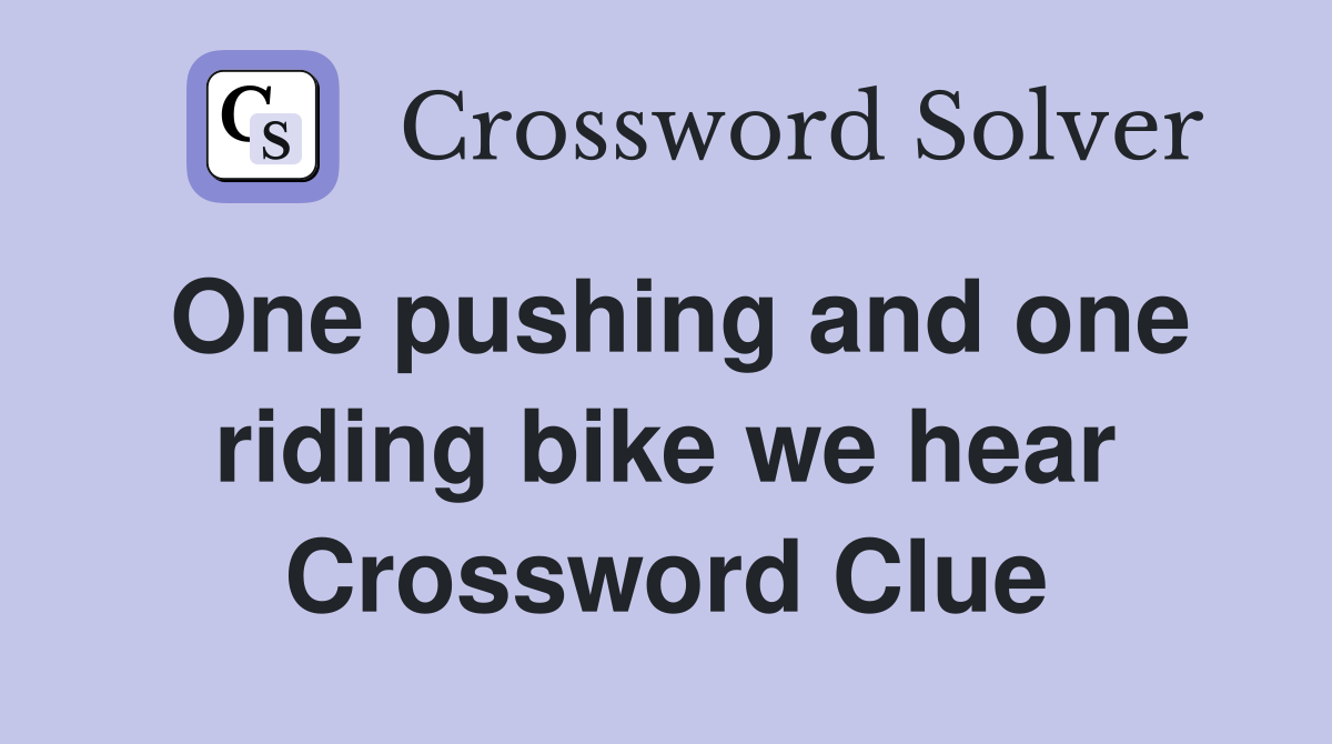 One pushing and one riding bike we hear Crossword Clue