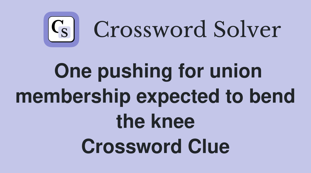 One pushing for union member­ship expected to bend the knee Crossword Clue