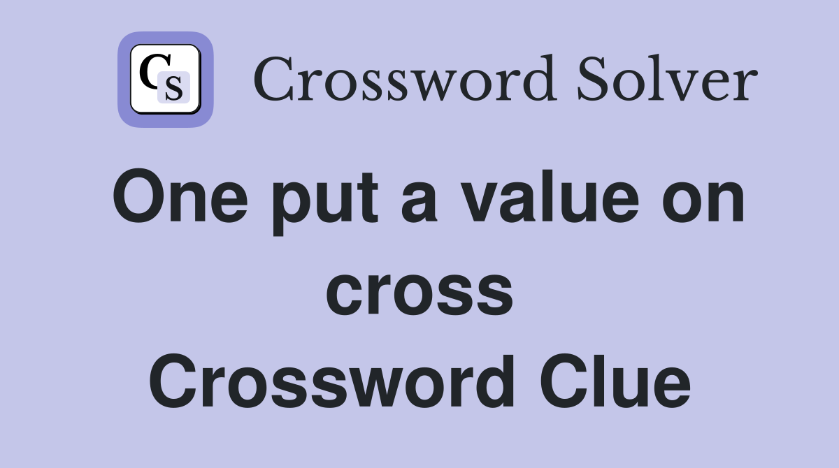 One put a value on cross Crossword Clue
