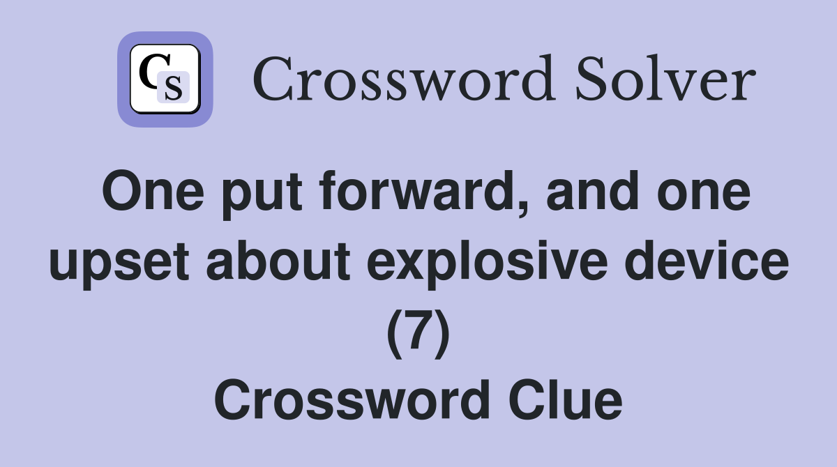 One put forward, and one upset about explosive device (7) Crossword Clue
