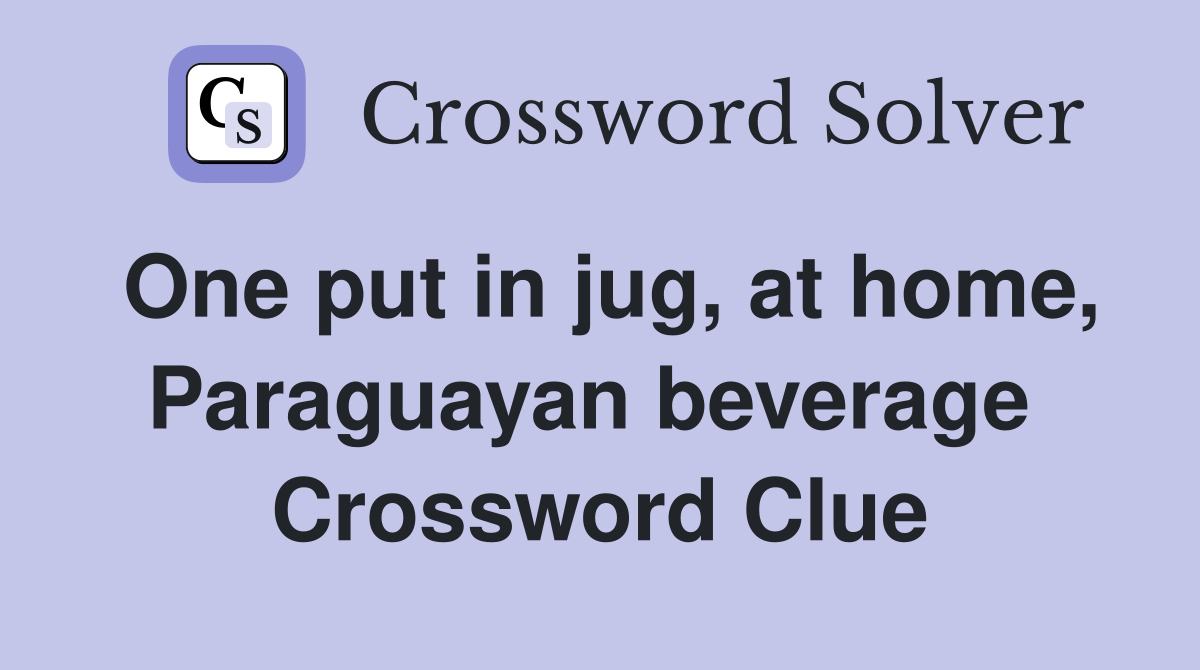 One put in jug, at home, Paraguayan beverage  Crossword Clue