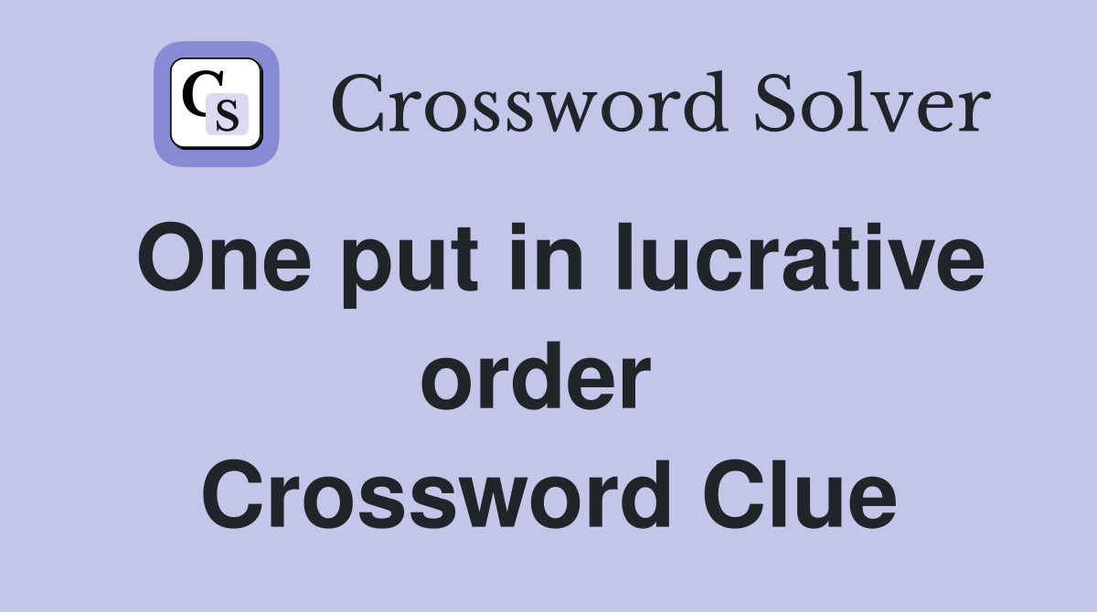 One put in lucrative order  Crossword Clue