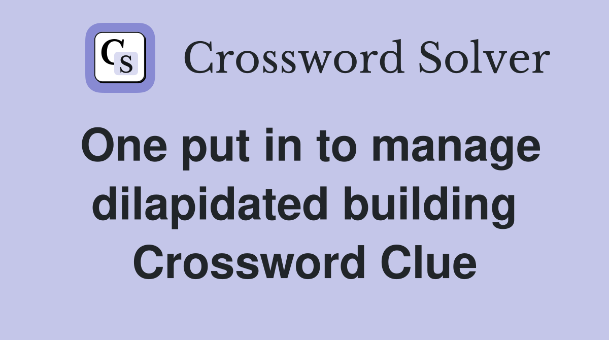 One put in to manage dilapidated building Crossword Clue