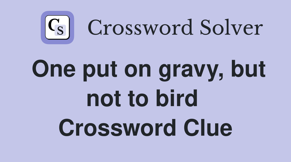 One put on gravy, but not to bird  Crossword Clue