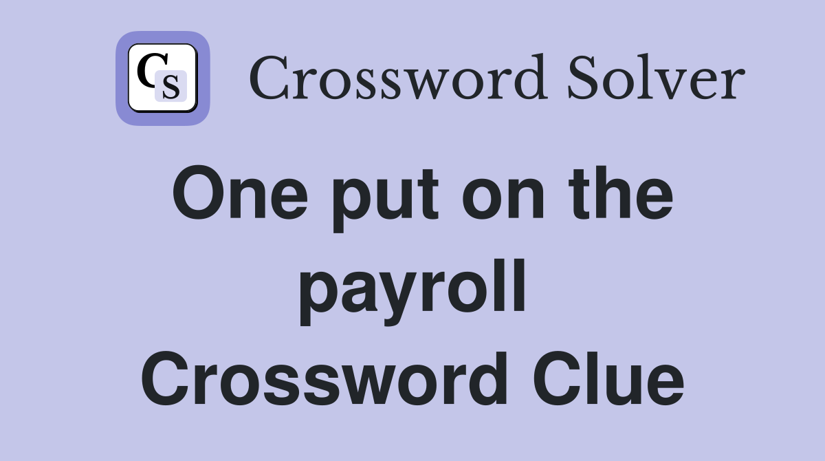One put on the payroll Crossword Clue
