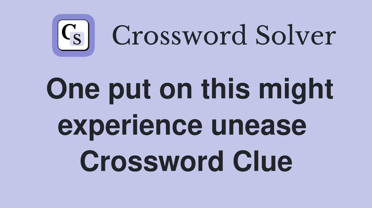 One put on this might experience unease  Crossword Clue
