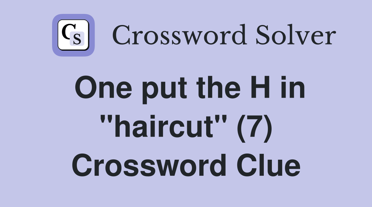 One put the H in "haircut" (7) Crossword Clue