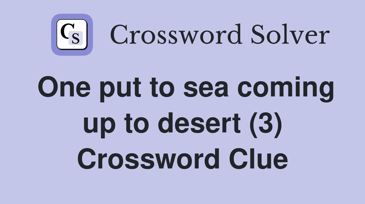 One put to sea coming up to desert (3) Crossword Clue