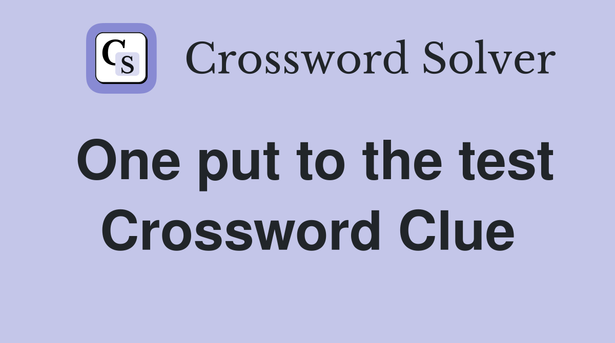 One put to the test Crossword Clue