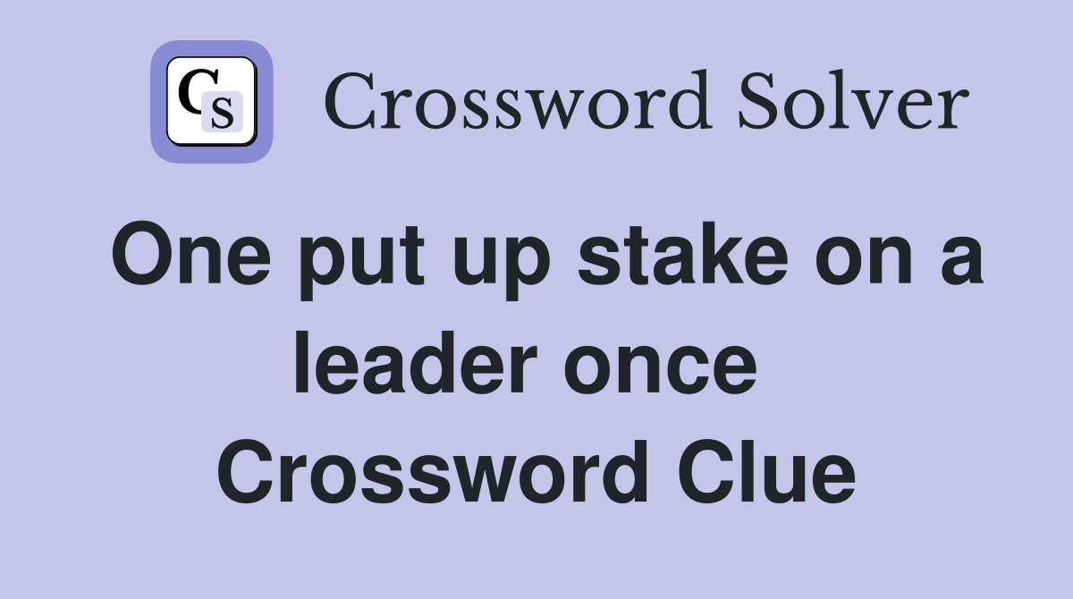 One put up stake on a leader once  Crossword Clue