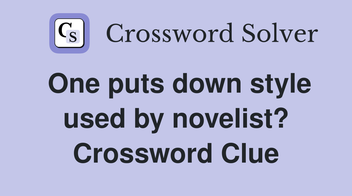 One puts down style used by novelist? Crossword Clue