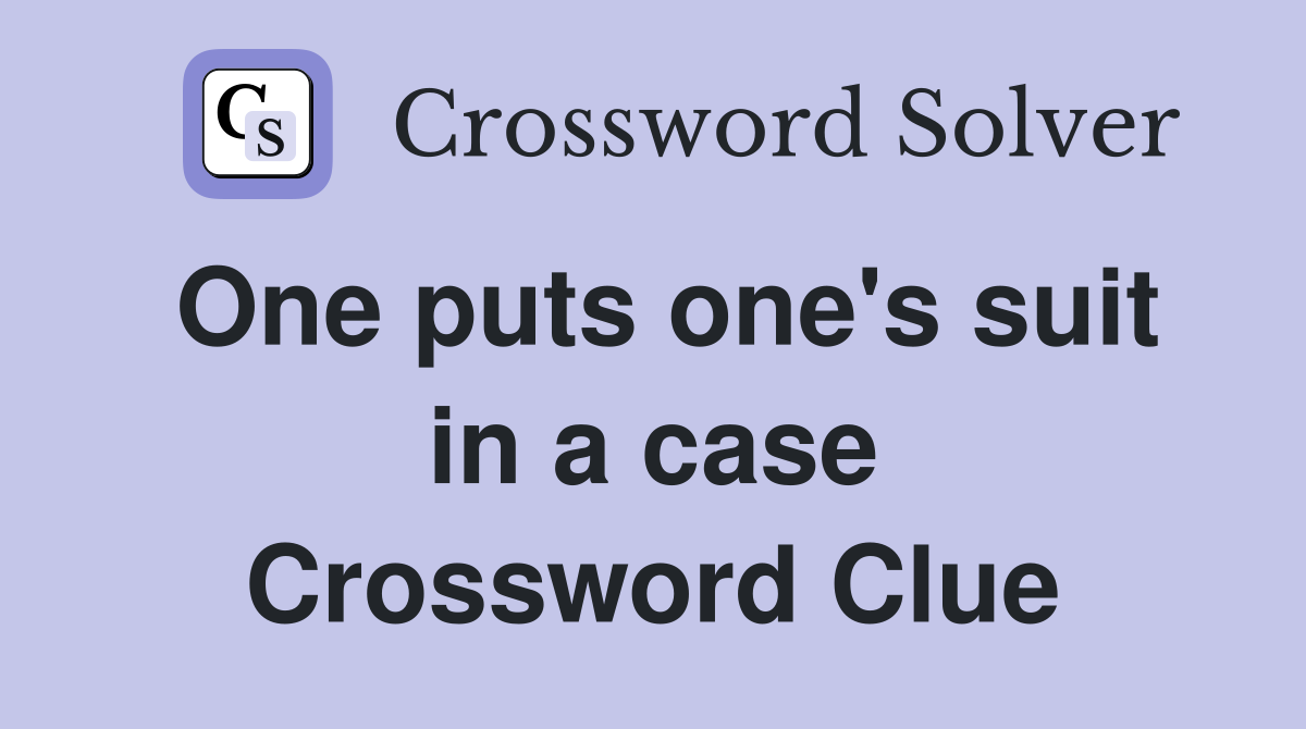 One puts one's suit in a case Crossword Clue