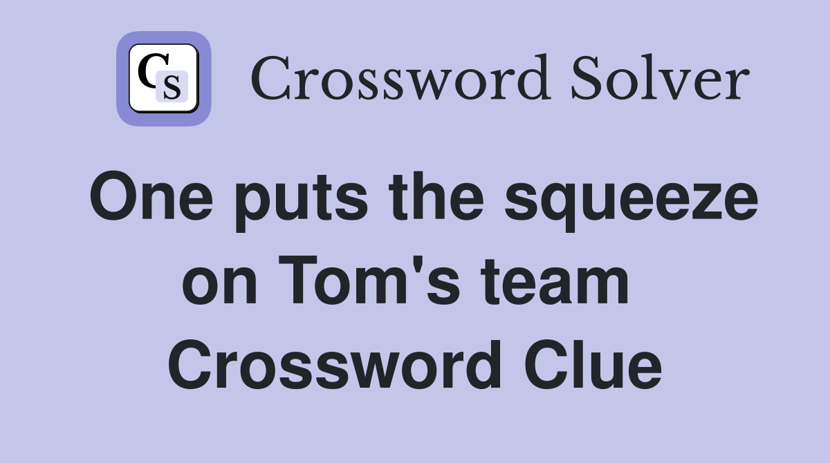 One puts the squeeze on Tom's team  Crossword Clue