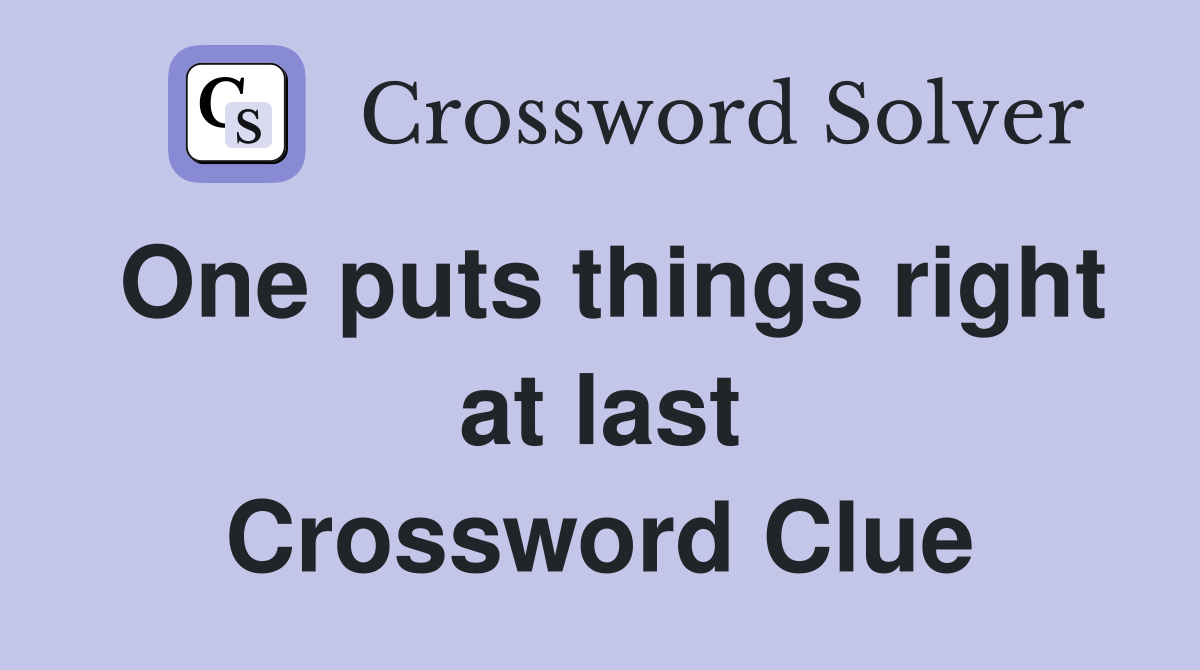 One puts things right at last Crossword Clue