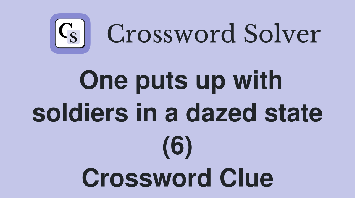 One puts up with soldiers in a dazed state (6) Crossword Clue