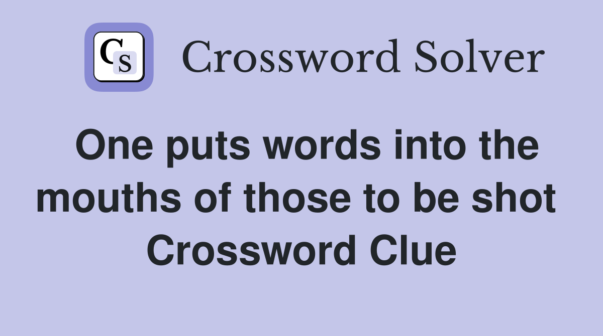 One puts words into the mouths of those to be shot  Crossword Clue
