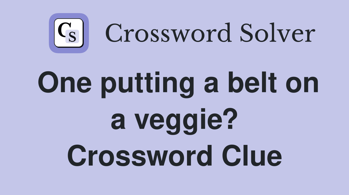 One putting a belt on a veggie? Crossword Clue