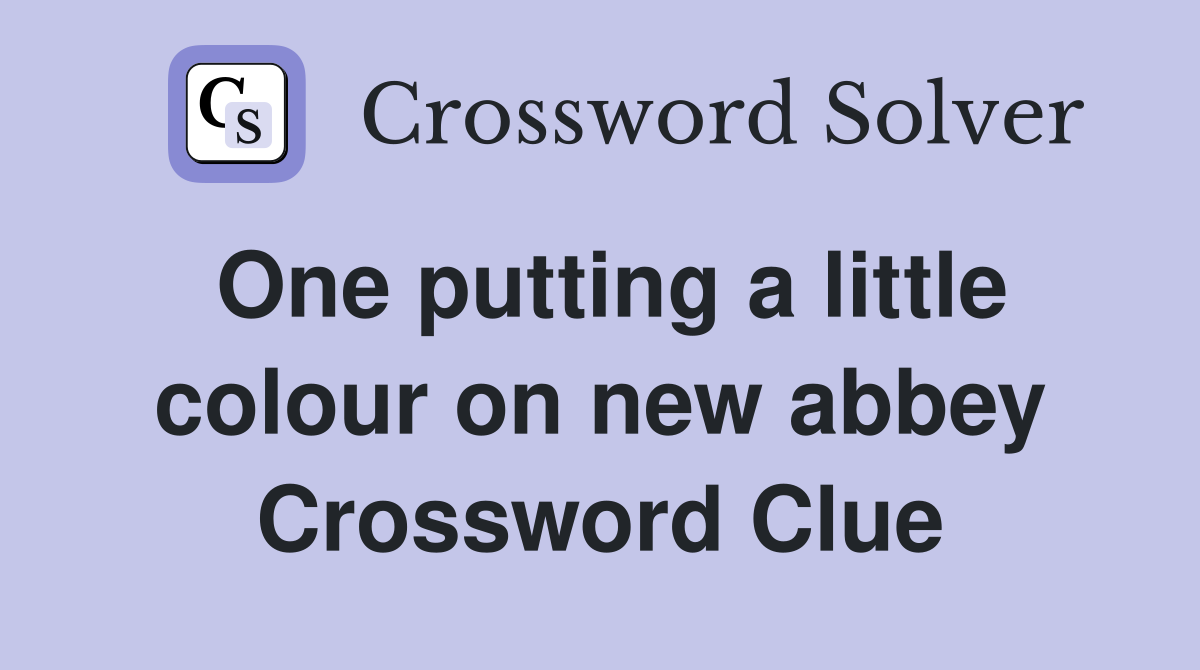 One putting a little colour on new abbey Crossword Clue