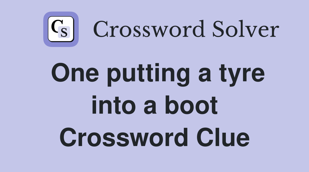 One putting a tyre into a boot Crossword Clue