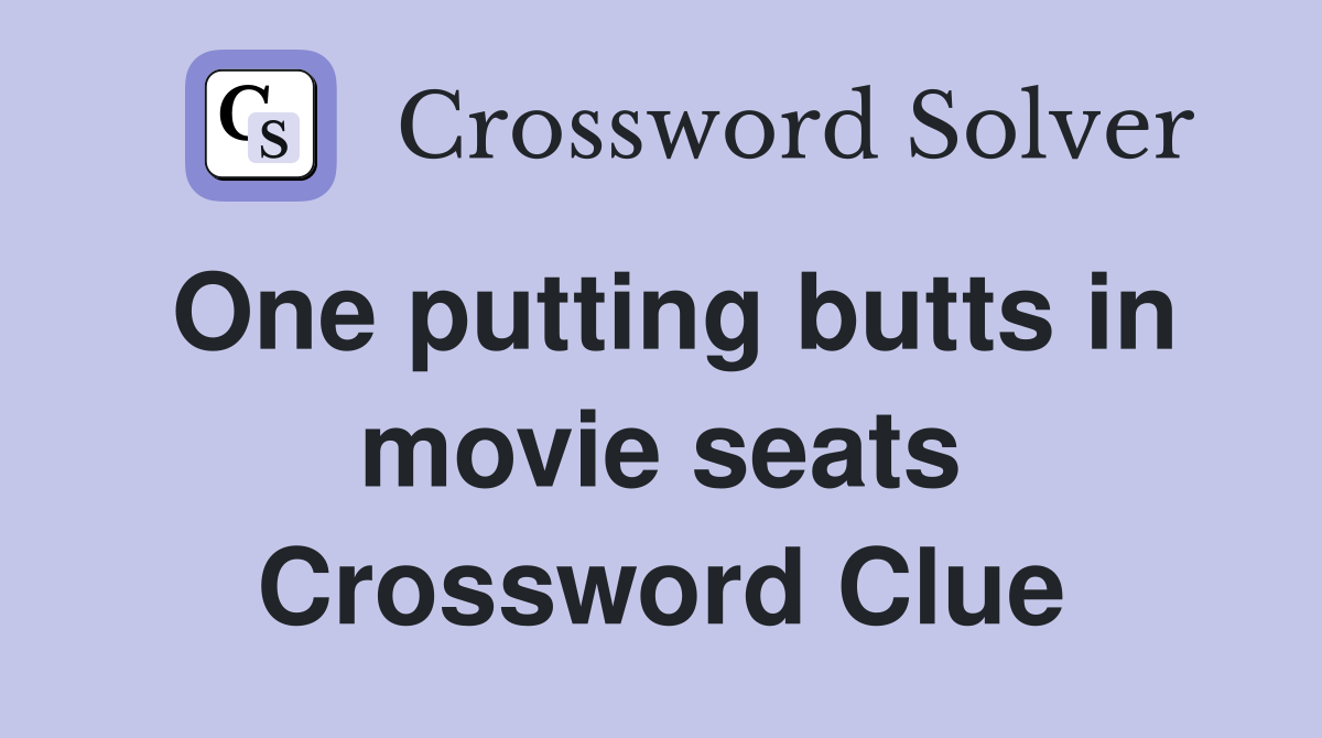 One putting butts in movie seats Crossword Clue