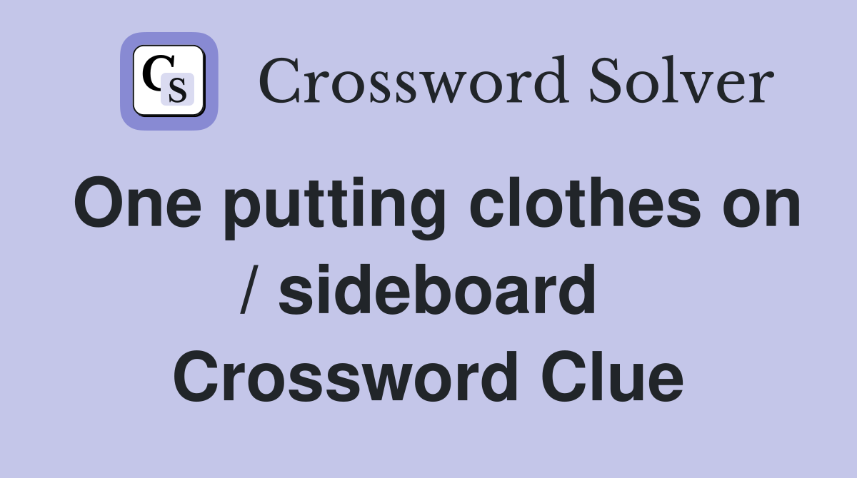 One putting clothes on / sideboard  Crossword Clue