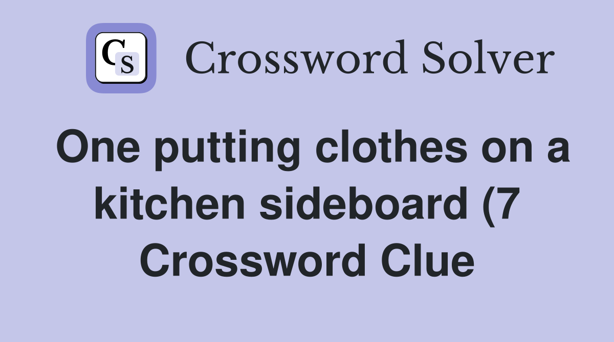 One putting clothes on a kitchen sideboard (7) Crossword Clue Answers One putting clothes on a kitchen sideboard (7) Crossword Clue Answers