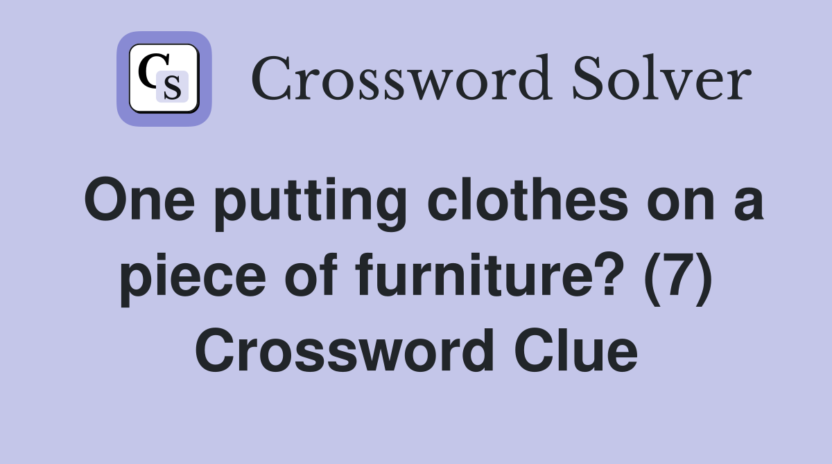 One putting clothes on a piece of furniture? (7) Crossword Clue
