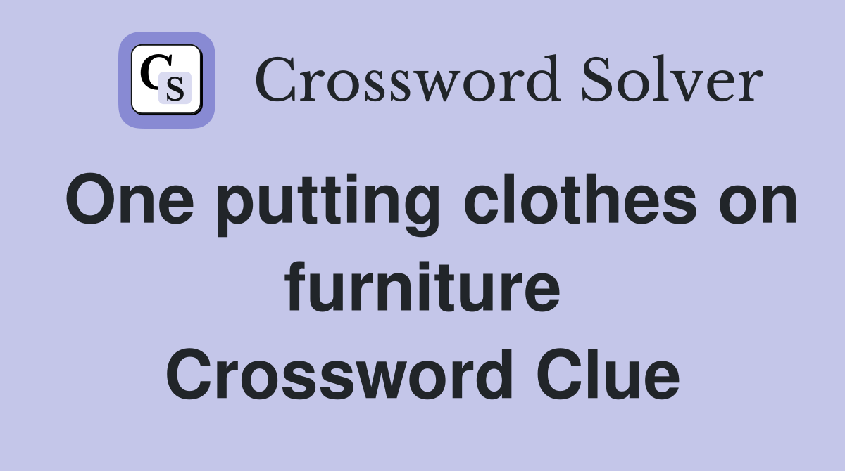 One putting clothes on furniture Crossword Clue