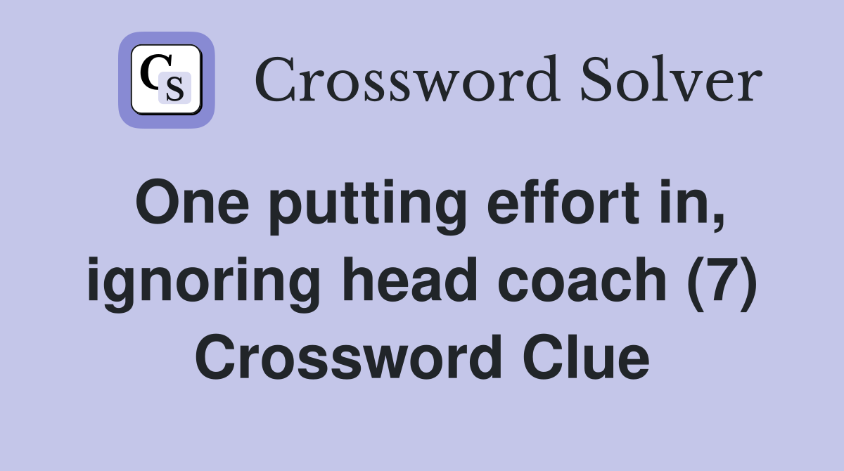 One putting effort in, ignoring head coach (7) Crossword Clue