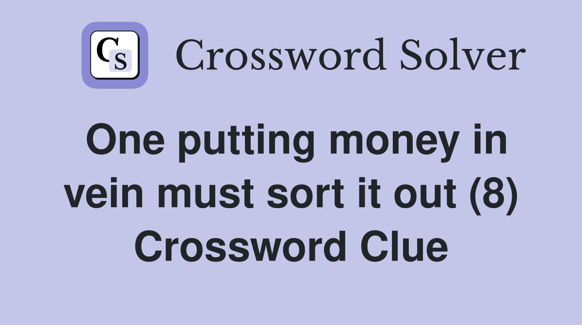 One putting money in vein must sort it out (8) Crossword Clue
