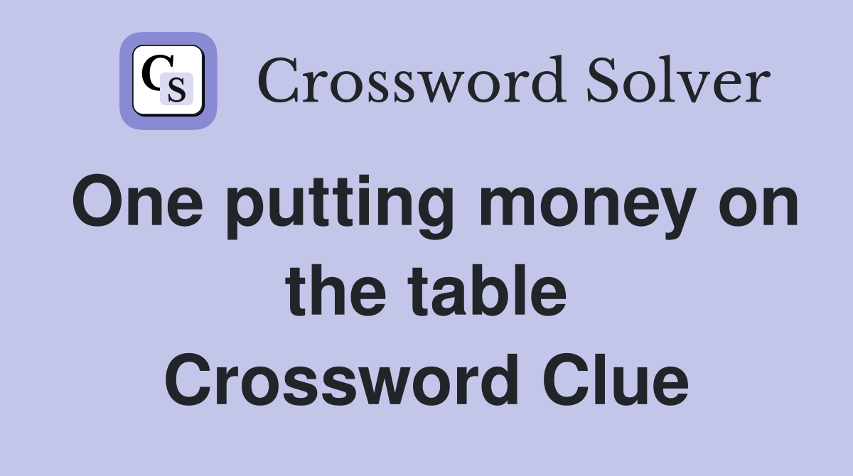 One putting money on the table Crossword Clue