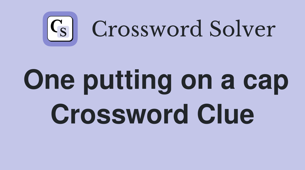 One putting on a cap Crossword Clue