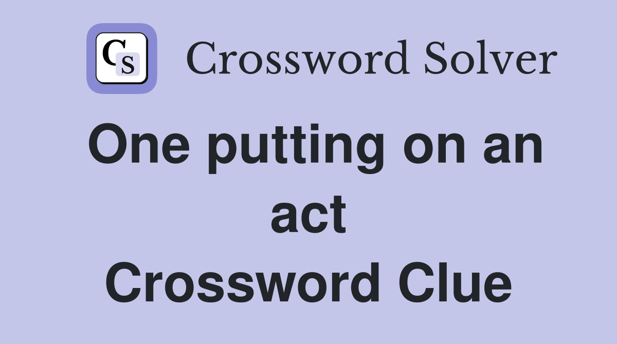 One putting on an act Crossword Clue
