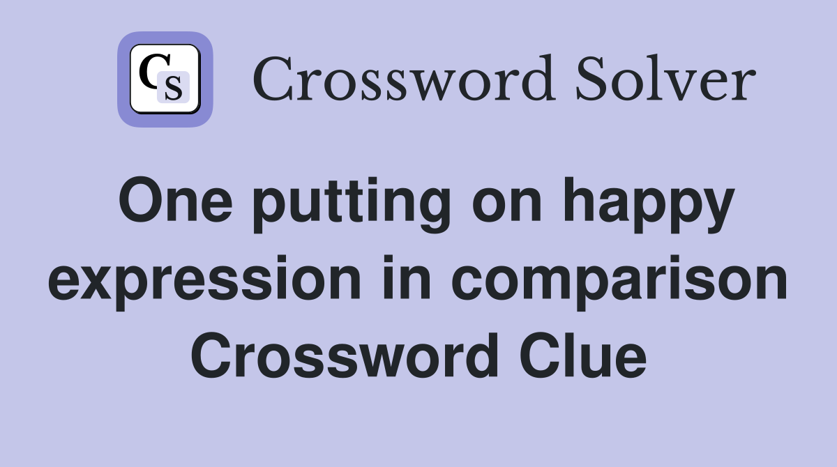 One putting on happy expression in comparison Crossword Clue
