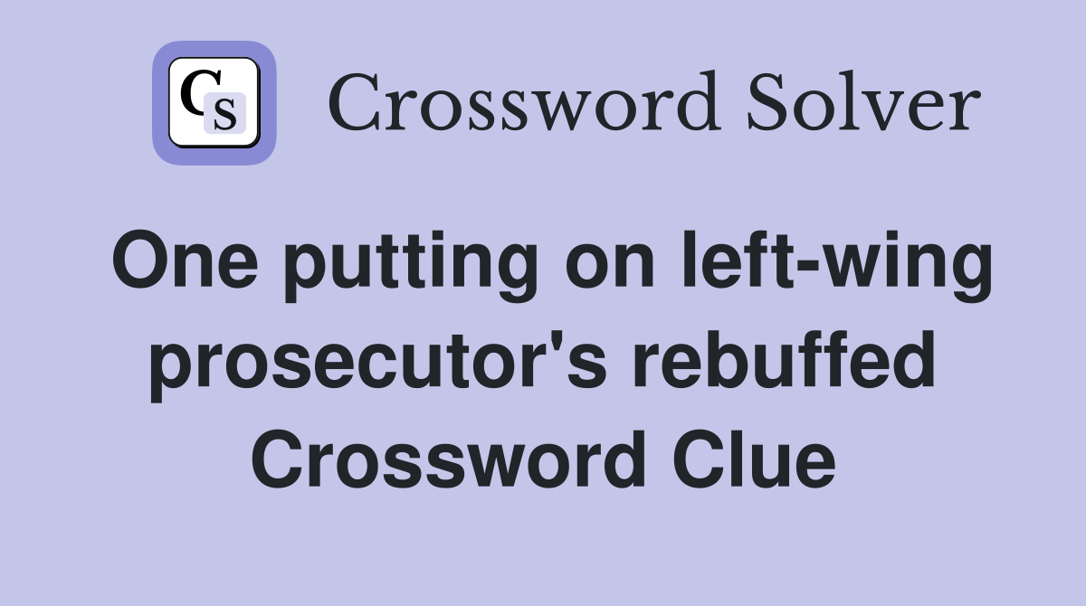 One putting on left-wing prosecutor's rebuffed Crossword Clue