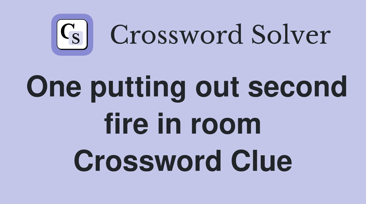 One putting out second fire in room Crossword Clue