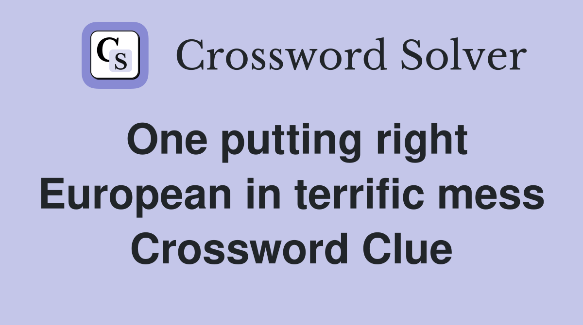 One putting right European in terrific mess Crossword Clue