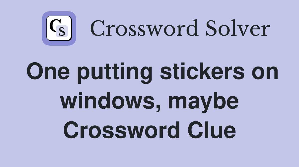 One putting stickers on windows, maybe Crossword Clue