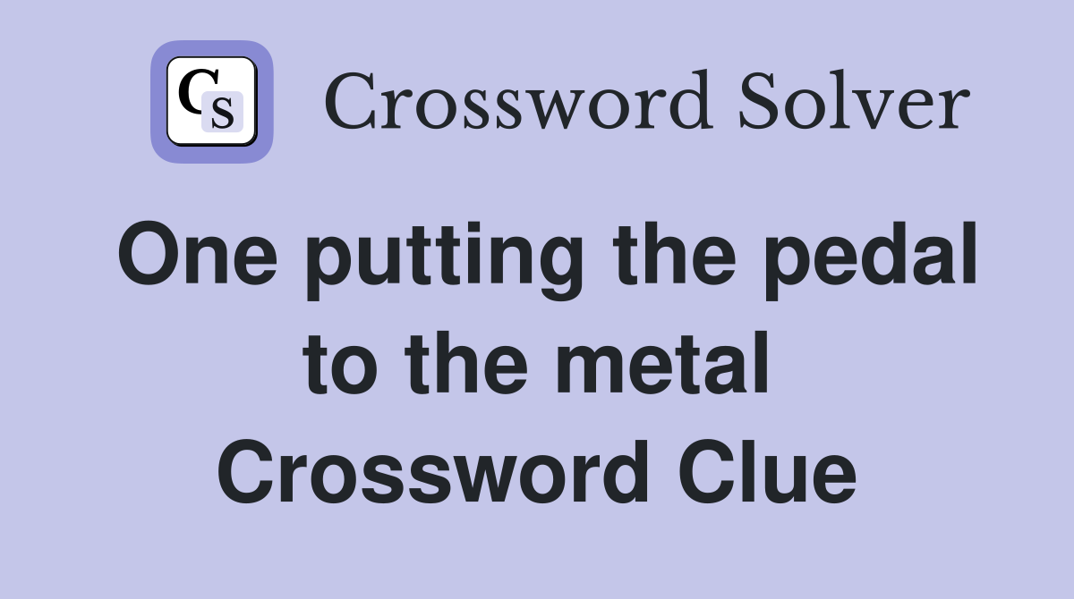 One putting the pedal to the metal Crossword Clue