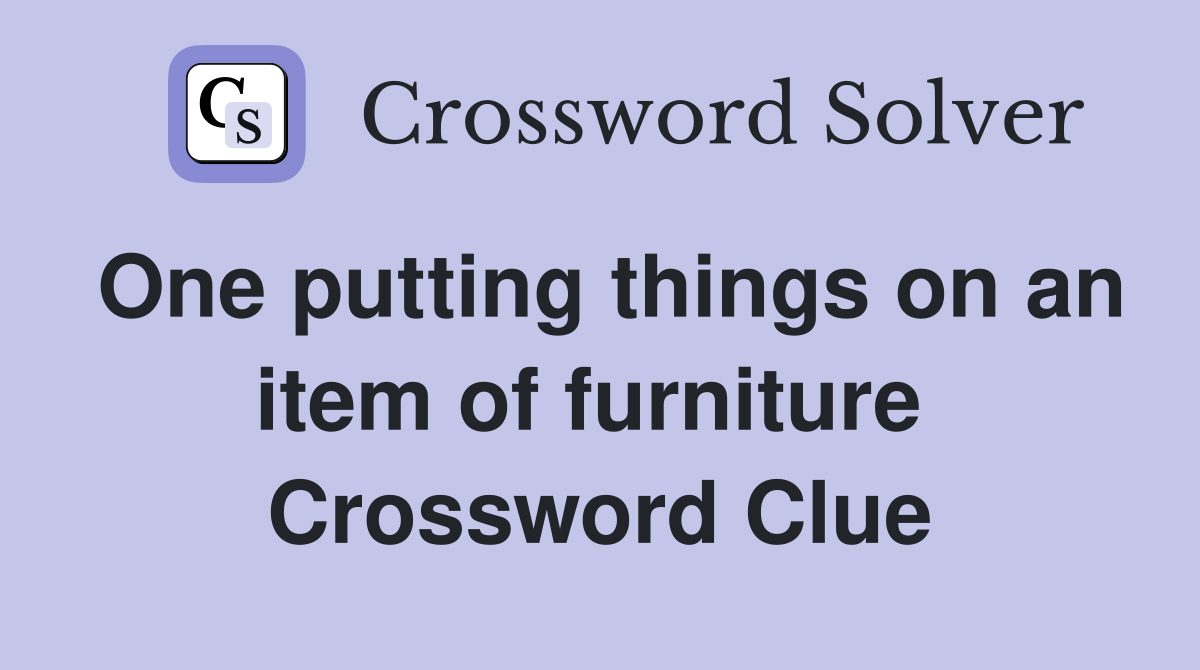 One putting things on an item of furniture  Crossword Clue