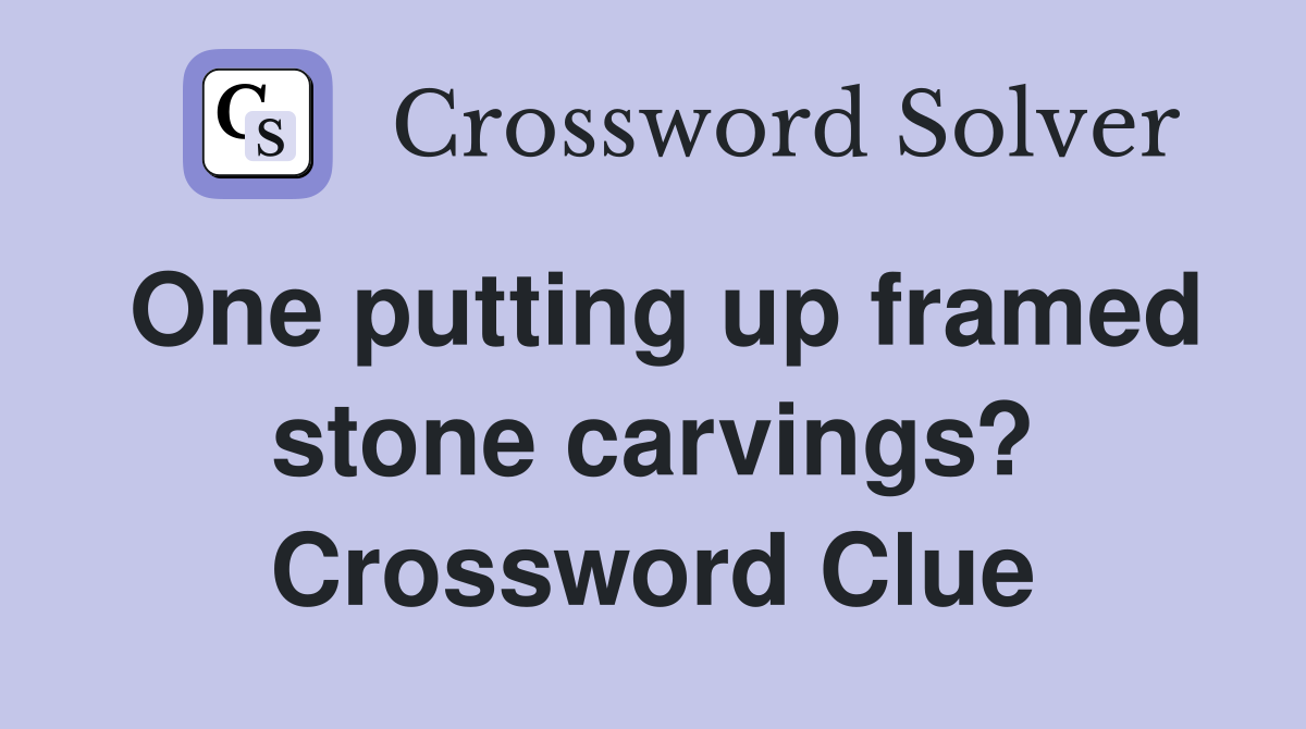 One putting up framed stone carvings? Crossword Clue