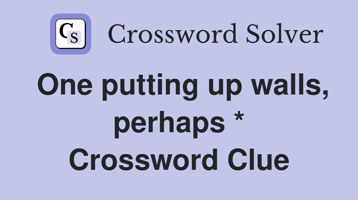 One putting up walls, perhaps * Crossword Clue