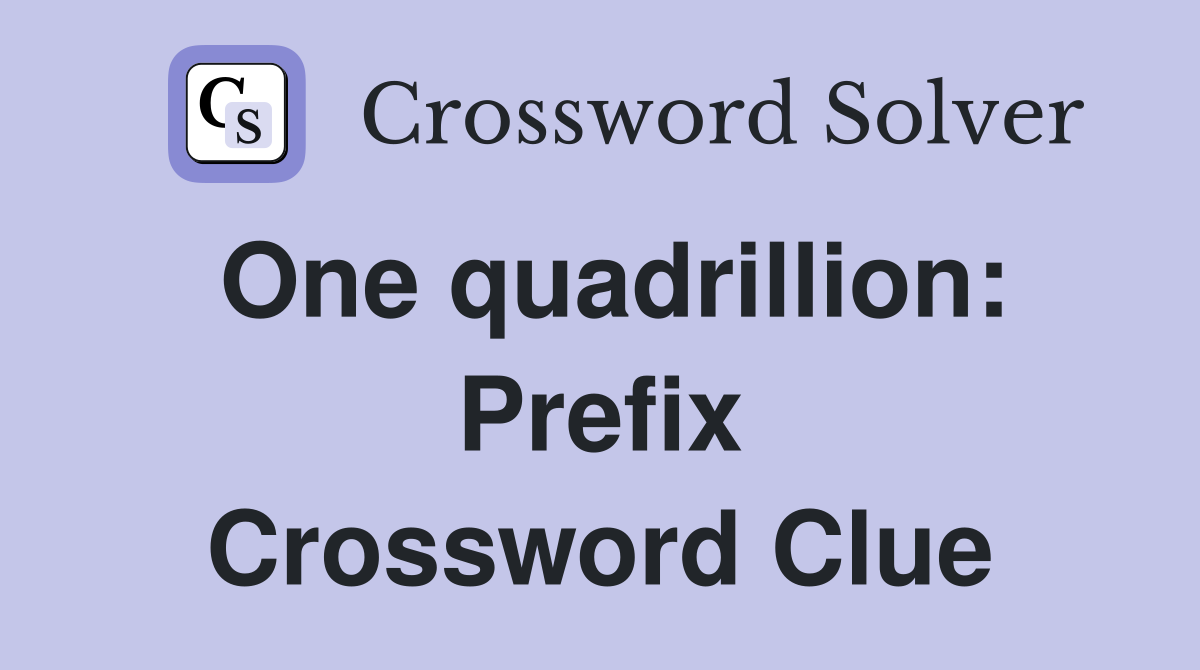 One quadrillion: Prefix Crossword Clue