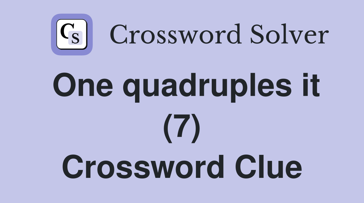 One quadruples it (7) Crossword Clue
