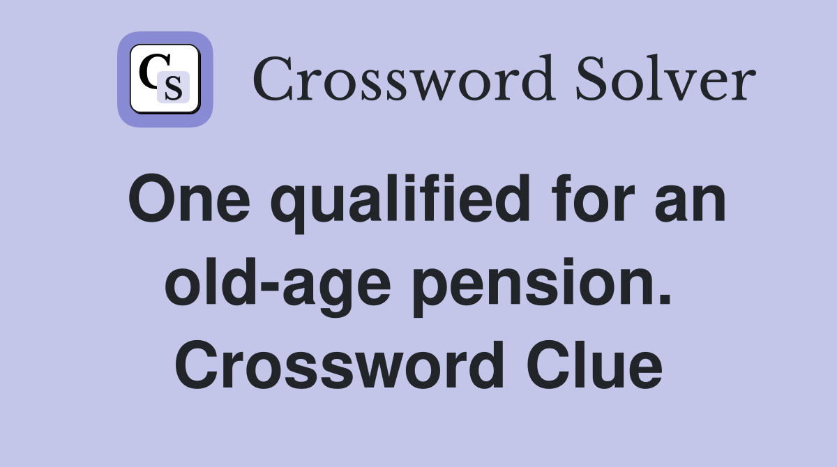 One qualified for an old-age pension. Crossword Clue
