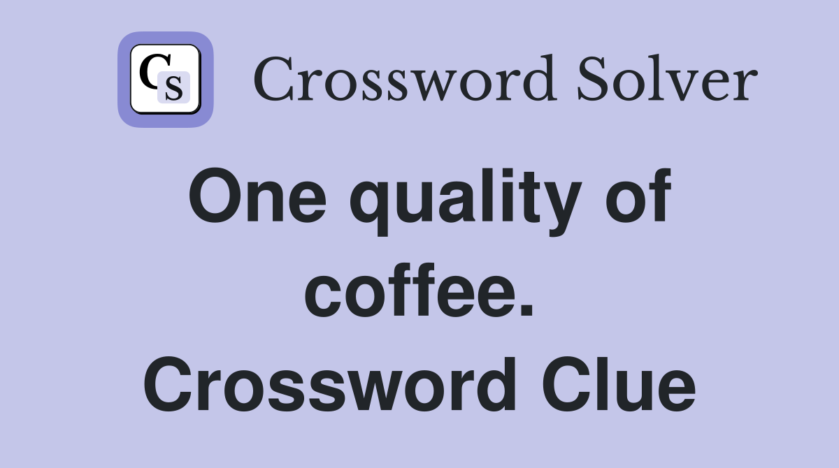 One quality of coffee. Crossword Clue