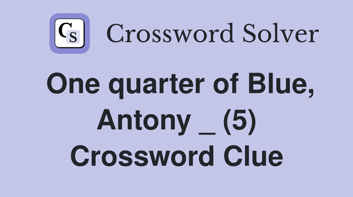 One quarter of Blue, Antony _ (5) Crossword Clue