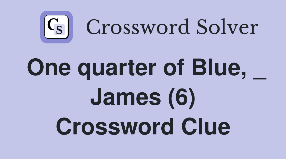 One quarter of Blue, _ James (6) Crossword Clue