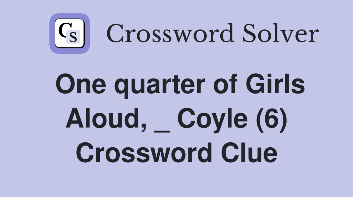 One quarter of Girls Aloud, _ Coyle (6) Crossword Clue