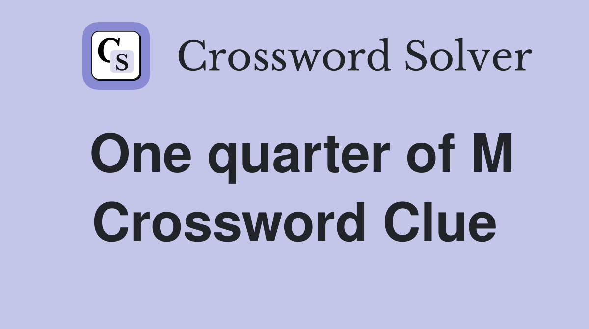 One quarter of M Crossword Clue